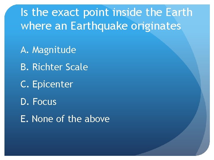 Is the exact point inside the Earth where an Earthquake originates A. Magnitude B.