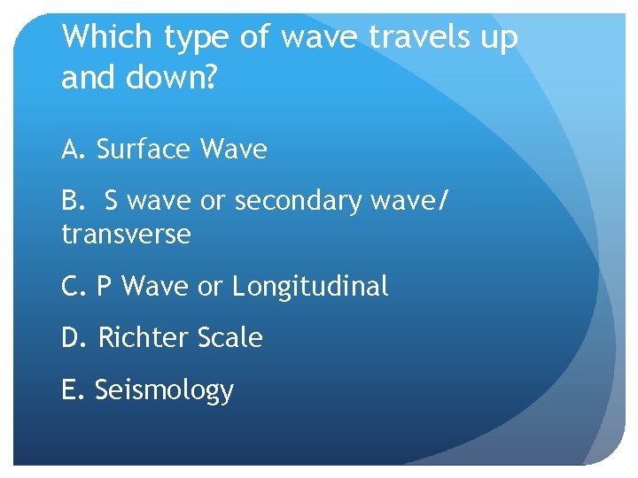 Which type of wave travels up and down? A. Surface Wave B. S wave