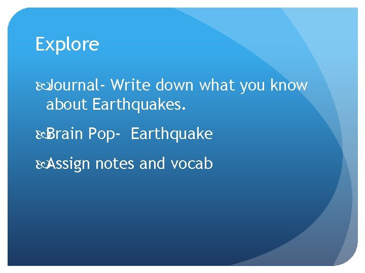 Explore Journal- Write down what you know about Earthquakes. Brain Pop- Earthquake Assign notes