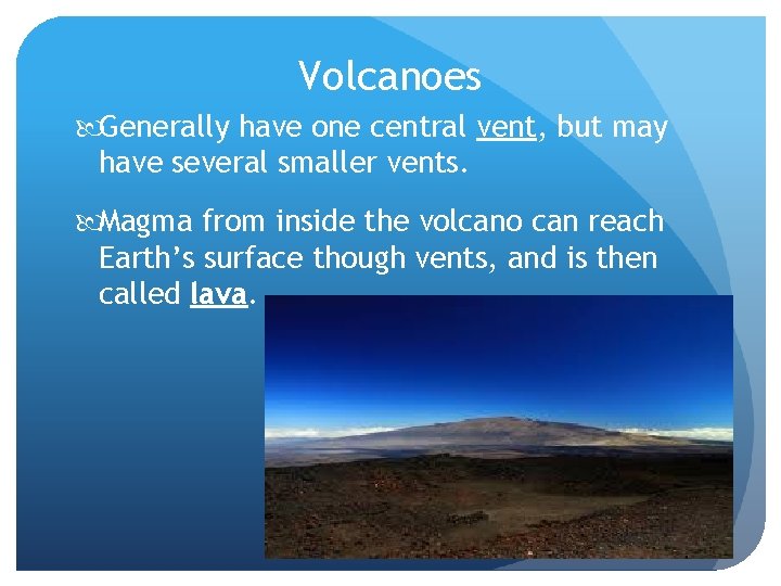 Volcanoes Generally have one central vent, but may have several smaller vents. Magma from