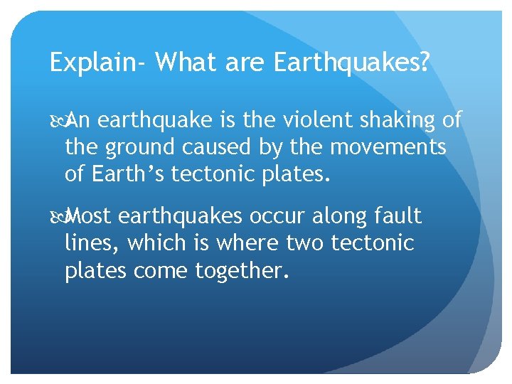 Explain- What are Earthquakes? An earthquake is the violent shaking of the ground caused