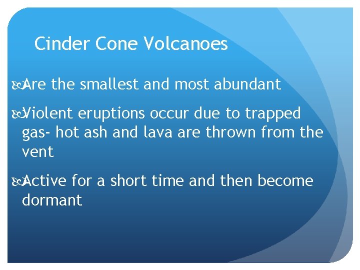 Cinder Cone Volcanoes Are the smallest and most abundant Violent eruptions occur due to