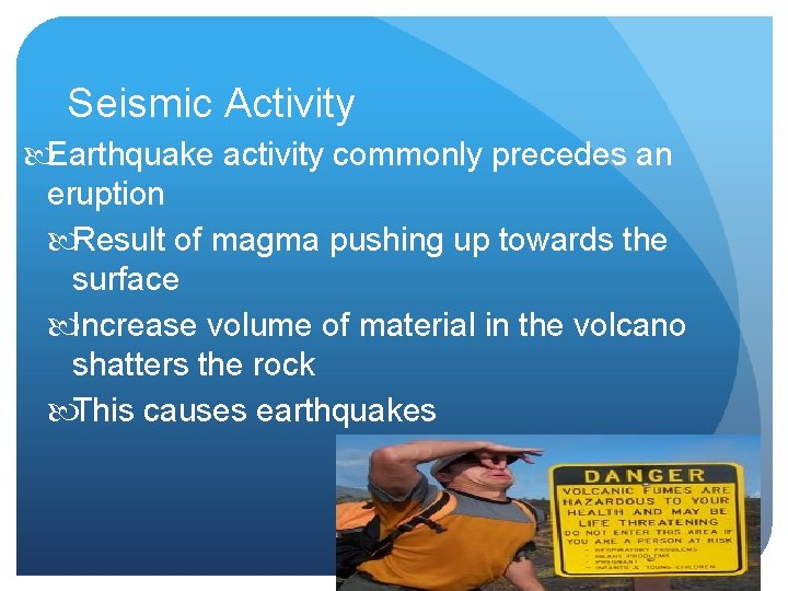 Seismic Activity Earthquake activity commonly precedes an eruption Result of magma pushing up towards