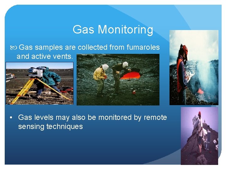 Gas Monitoring Gas samples are collected from fumaroles and active vents. • Gas levels