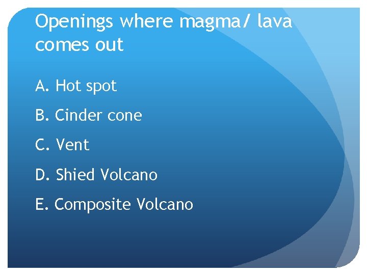 Openings where magma/ lava comes out A. Hot spot B. Cinder cone C. Vent