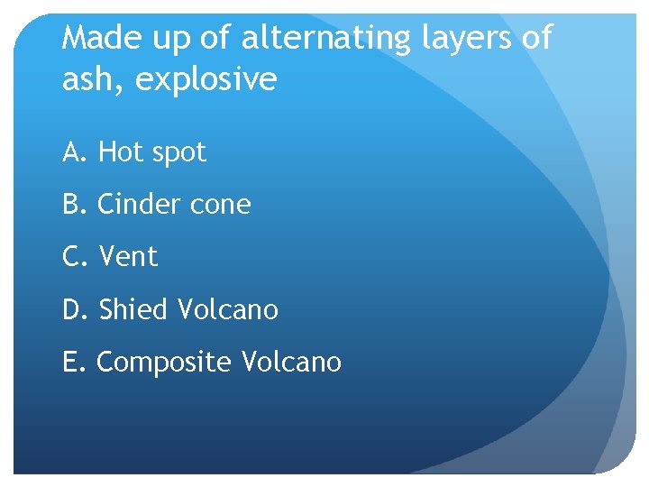 Made up of alternating layers of ash, explosive A. Hot spot B. Cinder cone