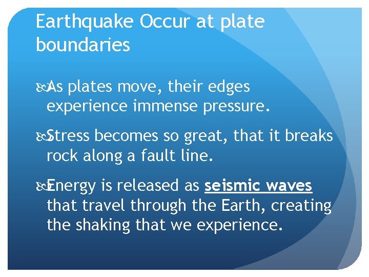 Earthquake Occur at plate boundaries As plates move, their edges experience immense pressure. Stress