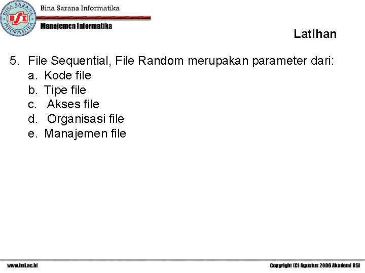 Latihan 5. File Sequential, File Random merupakan parameter dari: a. Kode file b. Tipe