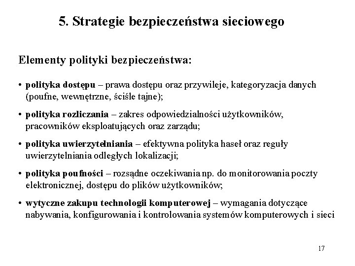 5. Strategie bezpieczeństwa sieciowego Elementy polityki bezpieczeństwa: • polityka dostępu – prawa dostępu oraz 5. Strategie bezpieczeństwa sieciowego Elementy polityki bezpieczeństwa: • polityka dostępu – prawa dostępu oraz