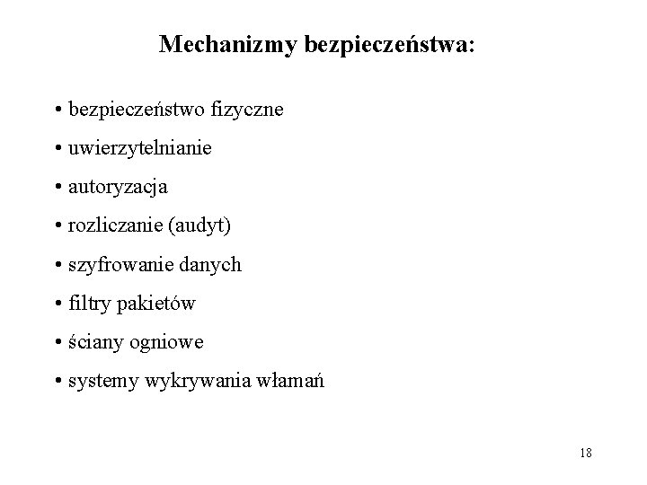 Mechanizmy bezpieczeństwa: • bezpieczeństwo fizyczne • uwierzytelnianie • autoryzacja • rozliczanie (audyt) • szyfrowanie