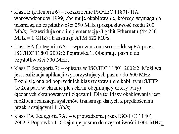  • klasa E (kategoria 6) – rozszerzenie ISO/IEC 11801/Tl. A wprowadzone w 1999,