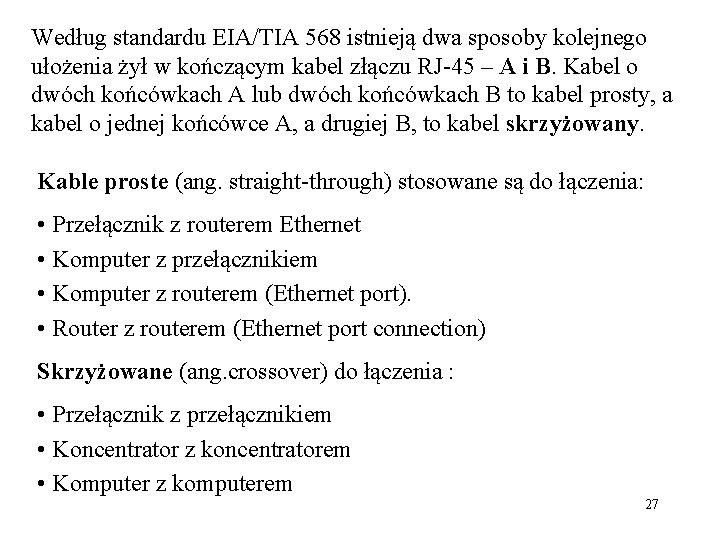 Według standardu EIA/TIA 568 istnieją dwa sposoby kolejnego ułożenia żył w kończącym kabel złączu