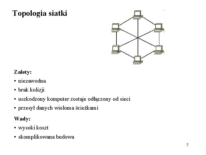 Topologia siatki Zalety: • niezawodna • brak kolizji • uszkodzony komputer zostaje odłączony od