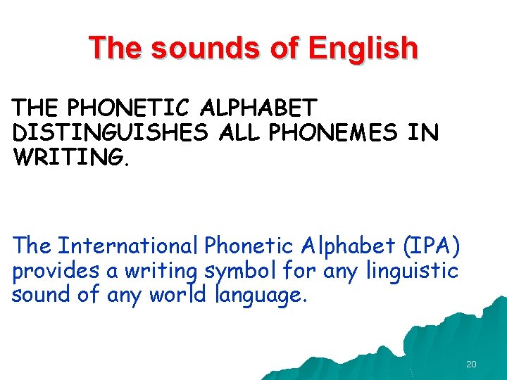 The sounds of English THE PHONETIC ALPHABET DISTINGUISHES ALL PHONEMES IN WRITING. The International