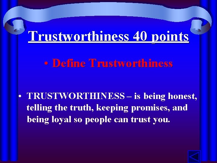 Trustworthiness 40 points • Define Trustworthiness • TRUSTWORTHINESS – is being honest, telling the