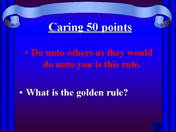 Caring 50 points • Do unto others as they would do unto you is