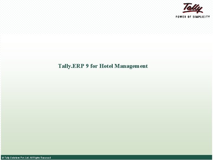 Tally. ERP 9 for Hotel Management © Tally Solutions Pvt. Ltd. All Rights Reserved