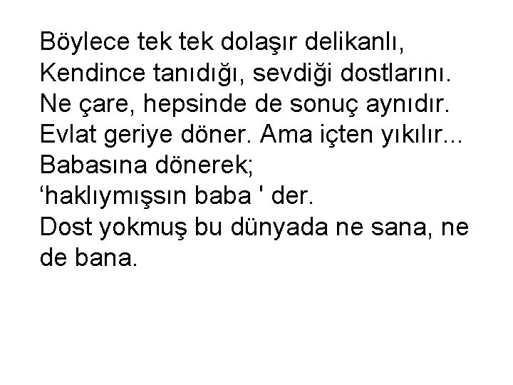 Böylece tek dolaşır delikanlı, Kendince tanıdığı, sevdiği dostlarını. Ne çare, hepsinde de sonuç aynıdır.