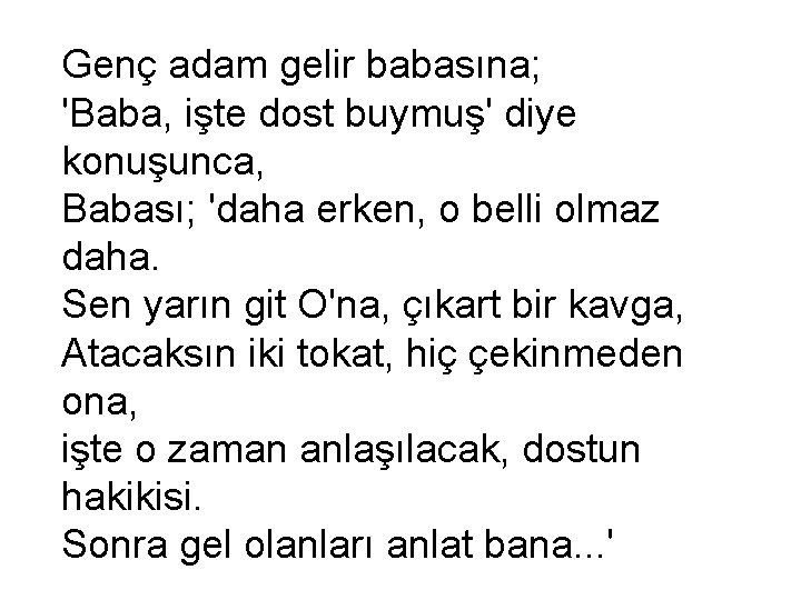 Genç adam gelir babasına; 'Baba, işte dost buymuş' diye konuşunca, Babası; 'daha erken, o