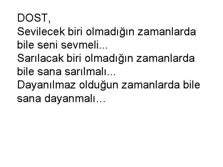 DOST, Sevilecek biri olmadığın zamanlarda bile seni sevmeli. . . Sarılacak biri olmadığın zamanlarda