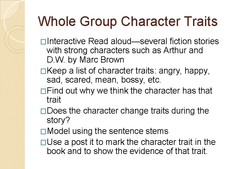 Whole Group Character Traits �Interactive Read aloud—several fiction stories with strong characters such as Whole Group Character Traits �Interactive Read aloud—several fiction stories with strong characters such as