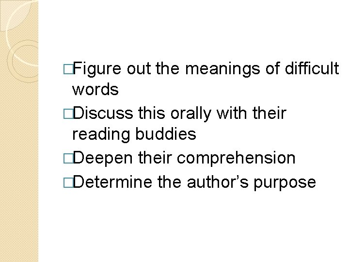 �Figure out the meanings of difficult words �Discuss this orally with their reading buddies �Figure out the meanings of difficult words �Discuss this orally with their reading buddies