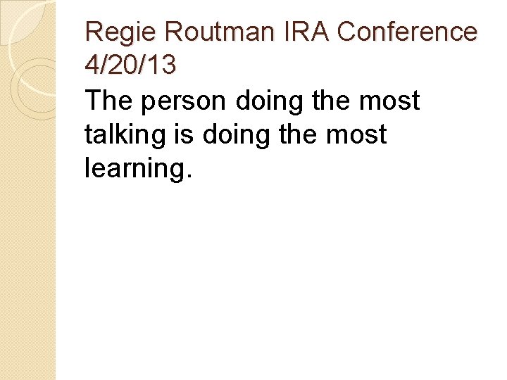 Regie Routman IRA Conference 4/20/13 The person doing the most talking is doing the Regie Routman IRA Conference 4/20/13 The person doing the most talking is doing the
