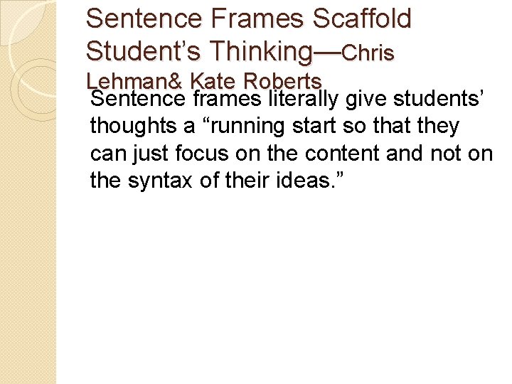 Sentence Frames Scaffold Student’s Thinking—Chris Lehman& Kate Roberts Sentence frames literally give students’ thoughts Sentence Frames Scaffold Student’s Thinking—Chris Lehman& Kate Roberts Sentence frames literally give students’ thoughts