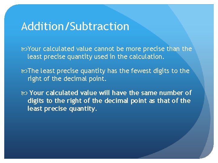 Addition/Subtraction Your calculated value cannot be more precise than the least precise quantity used