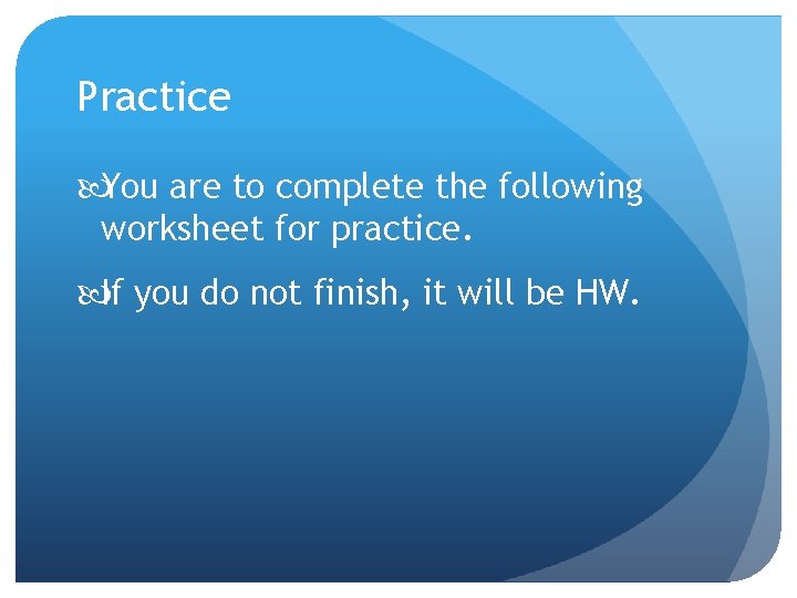 Practice You are to complete the following worksheet for practice. If you do not