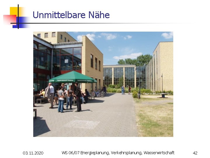 Unmittelbare Nähe 03. 11. 2020 WS 06/07 Energieplanung, Verkehrsplanung, Wasserwirtschaft 42 