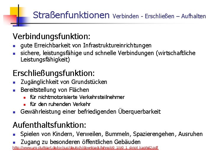 Straßenfunktionen Verbinden - Erschließen – Aufhalten Verbindungsfunktion: n n gute Erreichbarkeit von Infrastruktureinrichtungen sichere,