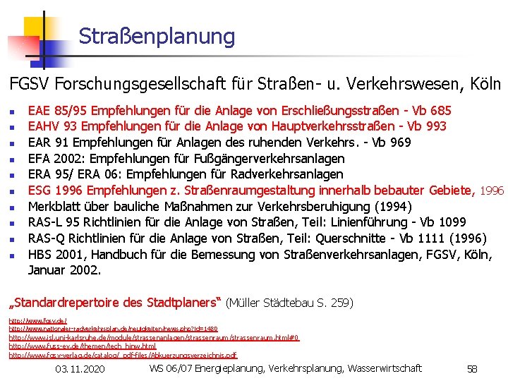Straßenplanung FGSV Forschungsgesellschaft für Straßen- u. Verkehrswesen, Köln n n EAE 85/95 Empfehlungen für
