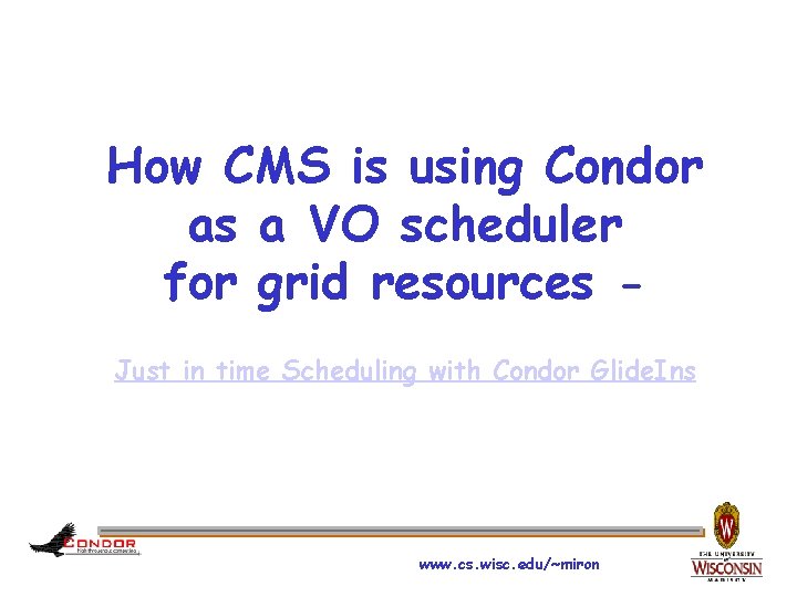 How CMS is using Condor as a VO scheduler for grid resources Just in