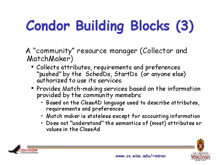 Condor Building Blocks (3) A “community” resource manager (Collector and Match. Maker) h Collects
