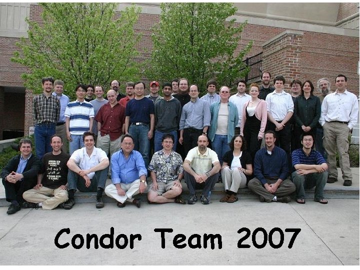 Condor Team 2007 www. cs. wisc. edu/~miron 