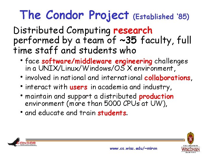 The Condor Project (Established ‘ 85) Distributed Computing research performed by a team of