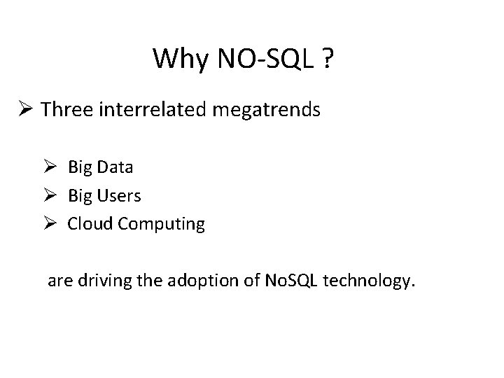 Why NO-SQL ? Ø Three interrelated megatrends Ø Big Data Ø Big Users Ø