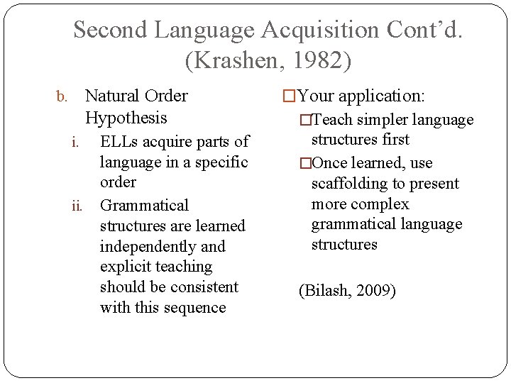 Second Language Acquisition Cont’d. (Krashen, 1982) Natural Order Hypothesis b. ELLs acquire parts of