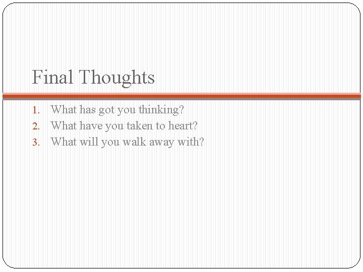 Final Thoughts 1. What has got you thinking? 2. What have you taken to