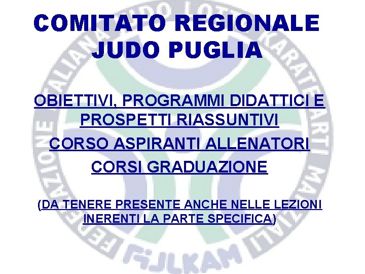 COMITATO REGIONALE JUDO PUGLIA OBIETTIVI, PROGRAMMI DIDATTICI E PROSPETTI RIASSUNTIVI CORSO ASPIRANTI ALLENATORI CORSI