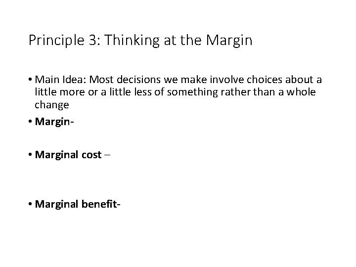 Principle 3: Thinking at the Margin • Main Idea: Most decisions we make involve