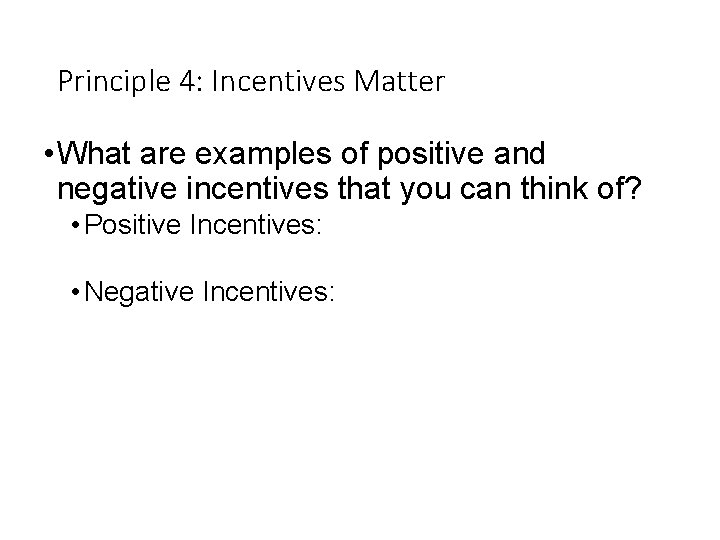 Principle 4: Incentives Matter • What are examples of positive and negative incentives that