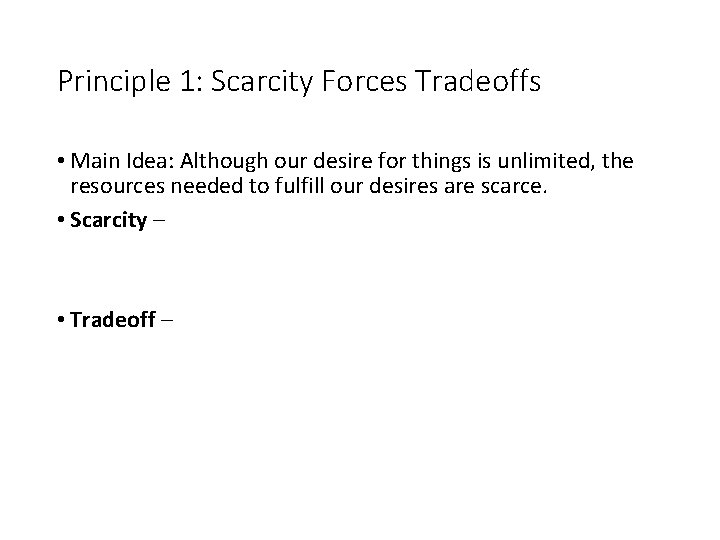 Principle 1: Scarcity Forces Tradeoffs • Main Idea: Although our desire for things is