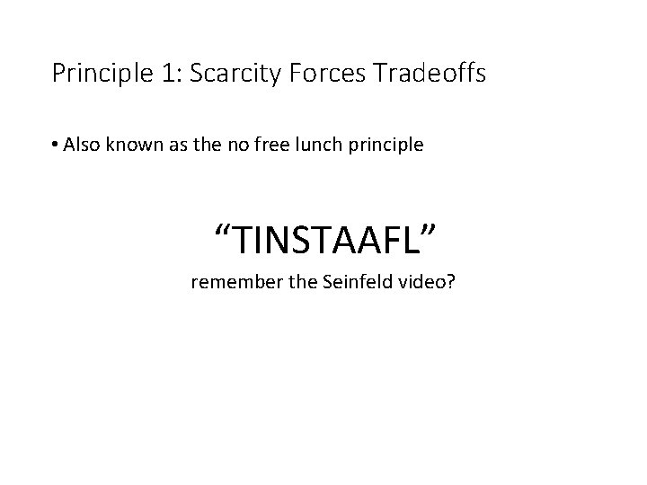 Principle 1: Scarcity Forces Tradeoffs • Also known as the no free lunch principle