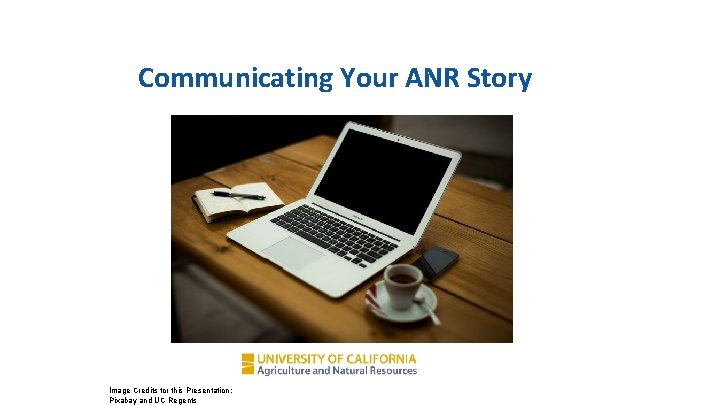 Communicating Your ANR Story Simple text is best. Don’t read from your slides. Image