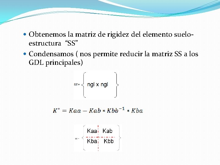  Obtenemos la matriz de rigidez del elemento suelo- estructura “SS” Condensamos ( nos