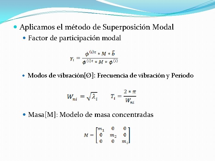  Aplicamos el método de Superposición Modal Factor de participación modal Modos de vibración[Ø]:
