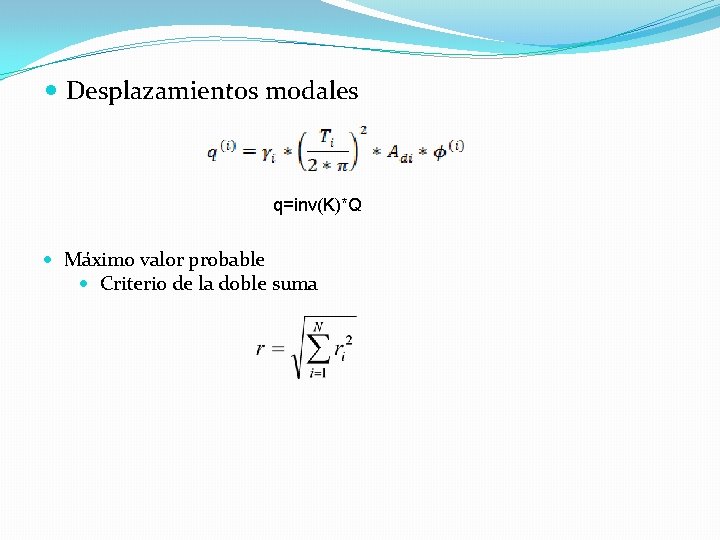  Desplazamientos modales q=inv(K)*Q Máximo valor probable Criterio de la doble suma 