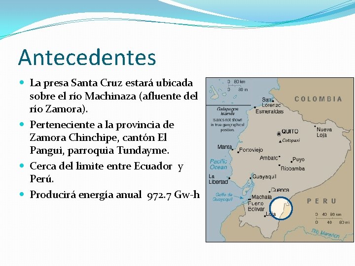 Antecedentes La presa Santa Cruz estará ubicada sobre el río Machinaza (afluente del río